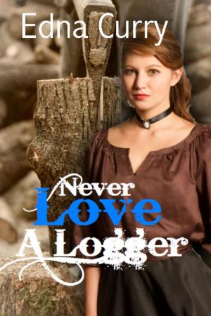 Cover of the book Never Love a Logger by Edna Curry