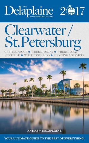Cover of the book Clearwater / St. Petersburg - The Delaplaine 2017 Long Weekend Guide by Andrew Delaplaine