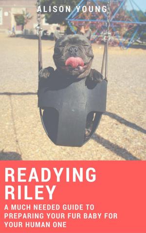 Book cover of Readying Riley: A Much Needed Guide to Preparing Your Fur Baby for Your Human One
