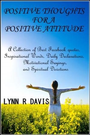 Cover of the book Positive Thoughts For A Positive Attitude: A Collection of Best Facebook quotes, Inspirational Words, Daily Declarations, Motivational Sayings, and Spiritual Devotions by Susan B. Martinez, Ph.D.