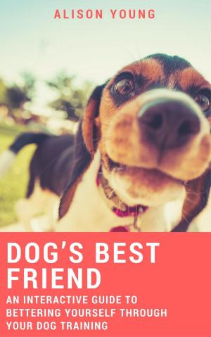 Book cover of Dog’s Best Friend: An Interactive Guide to Bettering Yourself Through Your Dog Training