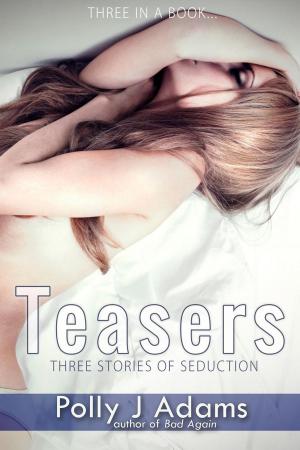 Cover of the book Teasers: Three Stories of Seduction by Polly J Adams