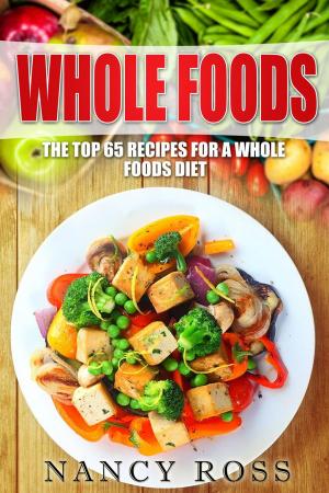 Cover of the book Whole Food: The Top 65 Recipes for a Whole Foods Diet by Nancy Ross