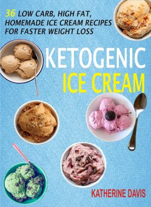 Cover of Ketogenic Ice Cream: 36 Low Carb, High fat, Homemade Ice Cream Recipes For Faster Weight Loss