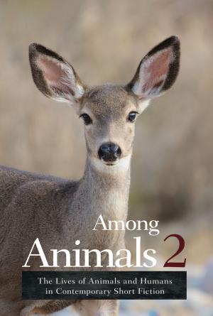 Cover of the book Among Animals 2: The Lives of Animals and Humans in Contemporary Short Fiction by John Yunker