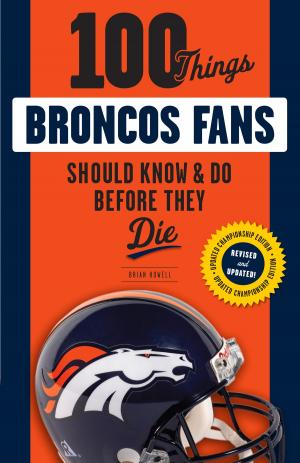 Cover of the book 100 Things Broncos Fans Should Know & Do Before They Die by Brent Hershey, Brandon Kruse, Ray Murphy, Ron Shandler