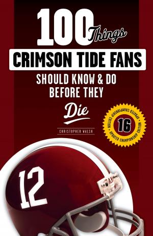 Cover of the book 100 Things Crimson Tide Fans Should Know & Do Before They Die by Bill Schroeder, Drew Olson, Craig Counsell, Bob Uecker