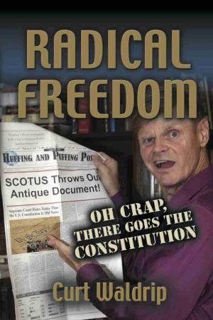 Cover of the book Radical Freedom: Oh Crap, There Goes the Constitution by Michael Zielinski