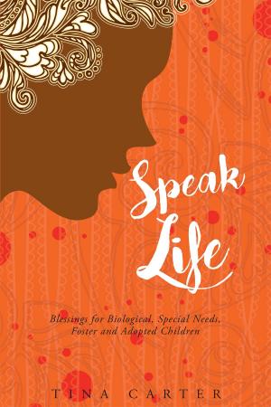 Cover of the book Speak Life - Blessings for Biological, Special Needs, Foster and Adopted Children by Latheira Sigler