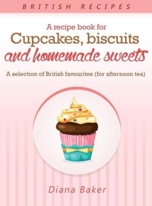 Cover of the book A Recipe Book For Cupcakes, Biscuits and Homemade Sweets by Alicia García