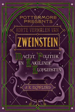 Cover of the book Korte verhalen van Zweinstein: macht, politiek en kakelende klopgeesten by J.K. Rowling, John Tiffany, Jack Thorne