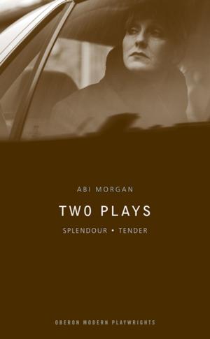 Book cover of Abi Morgan Two Plays: Splendour/Tender