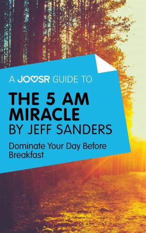 Cover of the book A Joosr Guide to... The 5 AM Miracle by Jeff Sanders: Dominate Your Day Before Breakfast by Irena Yashin-Shaw