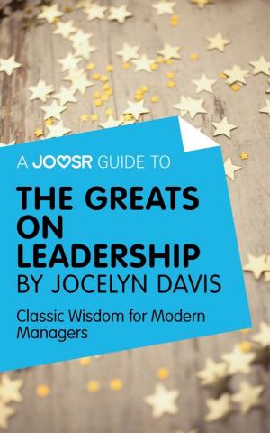 Cover of the book A Joosr Guide to... The Greats on Leadership by Jocelyn Davis: Classic Wisdom for Modern Managers by Lucille Orr, John Rich