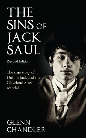Cover of the book The Sins of Jack Saul (Second Edition): The True Story of Dublin Jack and The Cleveland Street Scandal by Dr. Tim Sandle