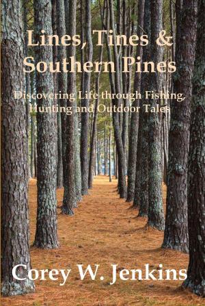 Cover of the book Lines, Tines & Southern Pines: Discovering Life Through Fishing, Hunting and Outdoor Tales by Lenny Rudow