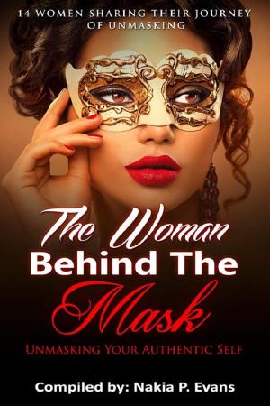 Cover of The Woman Behind the Mask: Unmasking Your Authentic Self - 14 Women Sharing Their Journey of Unmasking