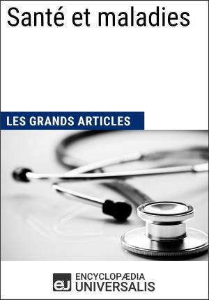 Cover of the book Santé et maladies by Encyclopaedia Universalis, Les Grands Articles