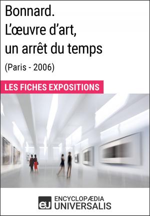 Cover of the book Bonnard. L'œuvre d'art, un arrêt du temps (Paris - 2006) by Encyclopaedia Universalis, Les Grands Articles