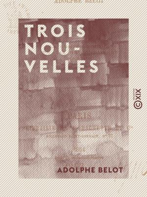 Cover of the book Trois Nouvelles - La Comtesse Emma - Un cas de conscience - Marthe by Charles-Augustin Sainte-Beuve