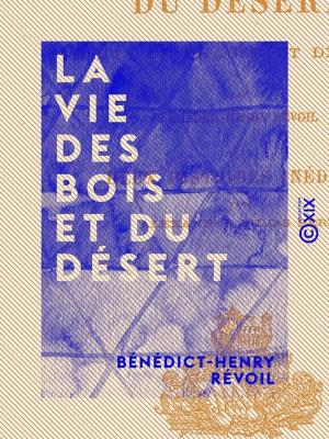 Cover of the book La Vie des bois et du désert - Récits de chasse et de pêche by Gustave de Molinari