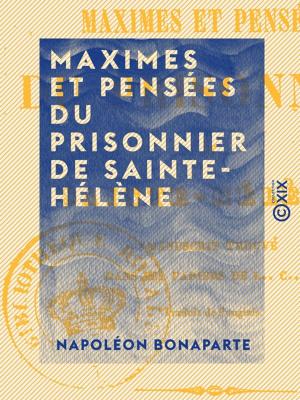 Cover of the book Maximes et Pensées du prisonnier de Sainte-Hélène - Manuscrit trouvé dans les papiers de Las Cases by Champfleury