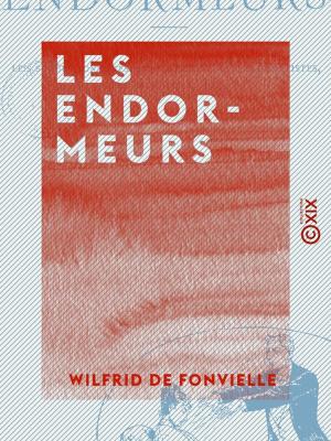 Cover of the book Les Endormeurs - La vérité sur les hypnotisants, les suggestionnistes, les magnétiseurs, les donatistes, les braïdistes, etc. by Gabriel Monod