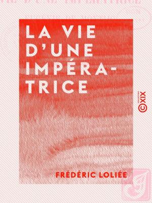 Cover of the book La Vie d'une impératrice - Eugénie de Montijo by Edmond Auguste Texier