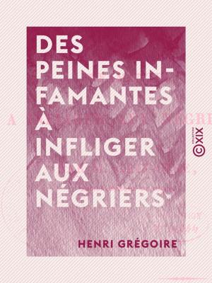 Cover of the book Des peines infamantes à infliger aux négriers by Alfred Binet