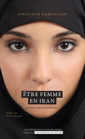 Cover of the book Être femme en Iran. Quelle émancipation ? by Monique Mund-Dopchie
