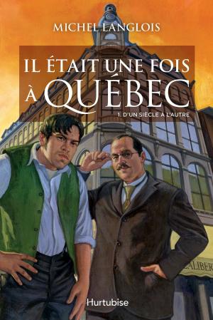 Book cover of Il était une fois à Québec T1 - D’un siècle à l’autre