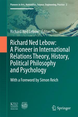bigCover of the book Richard Ned Lebow: A Pioneer in International Relations Theory, History, Political Philosophy and Psychology by 