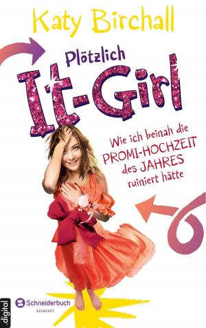 Book cover of Plötzlich It-Girl - Wie ich beinah die Promi-Hochzeit des Jahres ruiniert hätte