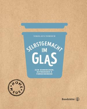 Cover of the book Selbstgemacht im Glas by Ilse König, Inge Prader, Clara Monti