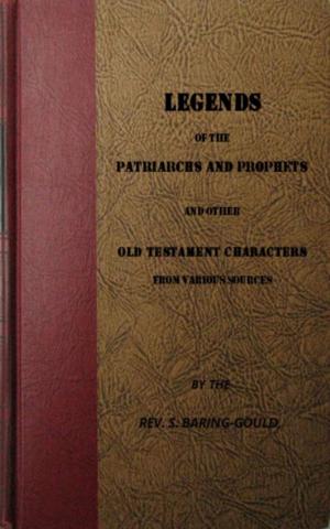 Cover of the book Legends of the Patriarchs and Prophets and othtacters from Various Sources by Walter Rosenhain