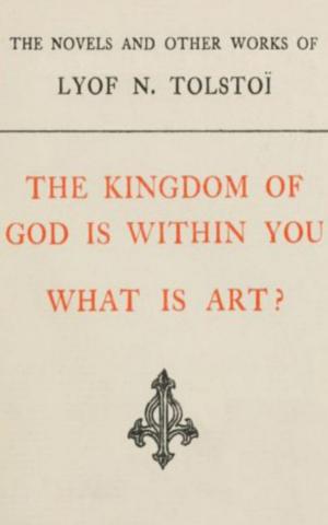 Cover of the book The Kingdom of God is Within You, What is Art by George Washington Clark