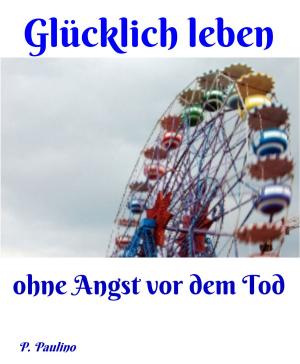 Cover of the book Glücklicher leben ohne Angst vor dem Tod by Ines Evalonja