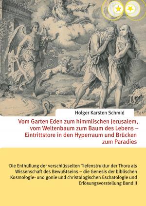 Cover of the book Vom Garten Eden zum himmlischen Jerusalem, vom Weltenbaum zum Baum des Lebens – Eintrittstore in den Hyperraum und Brücken zum Paradies by Volker Schoßwald