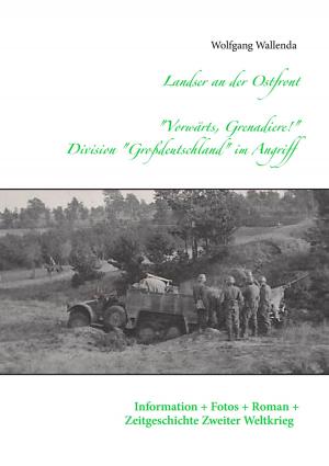 Cover of the book Landser an der Ostfront - "Vorwärts Grenadiere!" - Division Großdeutschland im Angriff by Constant Winnerman