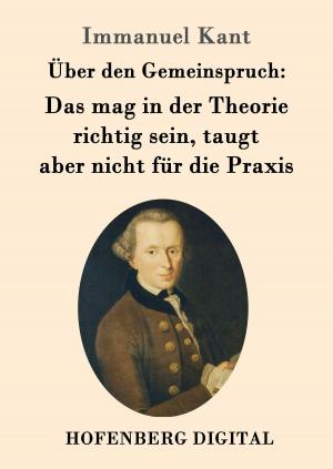 Cover of the book Über den Gemeinspruch: Das mag in der Theorie richtig sein, taugt aber nicht für die Praxis by Karl Marx, Friedrich Engels