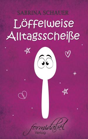 Cover of the book Löffelweise Alltagsscheiße by S.K. Ballinger