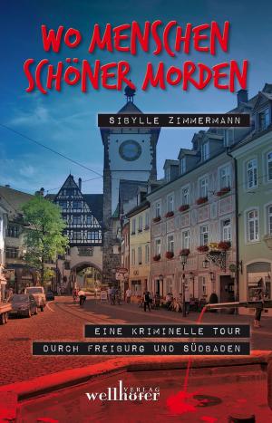 Book cover of Wo Menschen schöner morden: Eine kriminelle Tour durch Freiburg und Südbaden