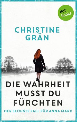 Cover of the book Die Wahrheit musst du fürchten - Der sechste Fall für Anna Marx by Annegrit Arens