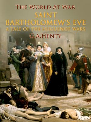 Book cover of Saint Bartholomew's Eve / A Tale of the Huguenot Wars