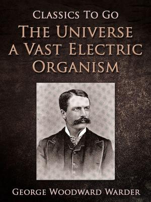 Cover of the book The Universe a Vast Electric Organism by Marie Belloc Lowndes