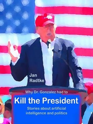 Cover of the book Why Dr. Gonzalez had to kill the President by Loona Wild