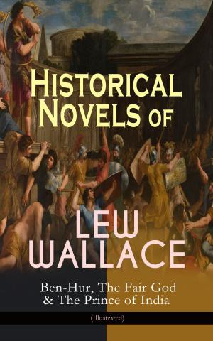 Book cover of Historical Novels of Lew Wallace: Ben-Hur, The Fair God & The Prince of India (Illustrated)