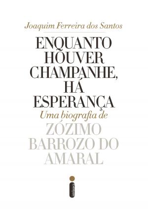 Cover of the book Enquanto houver champanhe, há esperança: Uma biografia de Zózimo Barroso do Amaral by Jennifer Egan