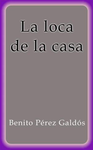 Cover of the book La loca de la casa by Benito Pérez Galdós