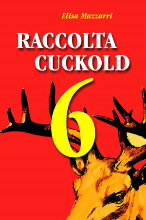 Cover of the book Raccolta Cuckold 6 by Elisa Mazzarri, Italo Maria Contursi